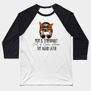 Mom is Temporarily Out of Order Please Try Again Later Baseball T-Shirt
